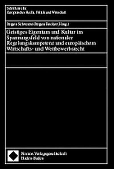 Geistiges Eigentum und Kultur im Spannungsfeld von nationaler Regelungskompetenz und europäischem Wirtschaftsrecht und Wettbewerbsrecht