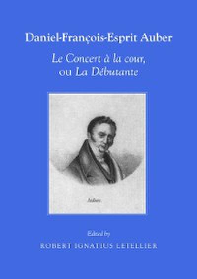 Daniel-Francois-Esprit Auber Le Concert a la cour, ou La Debutante Opera-comique en un acte Paroles de Eugene-Augustin Scribe et Melesville