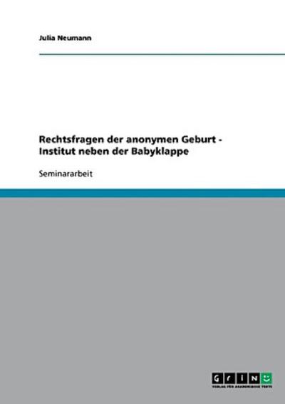 Rechtsfragen der anonymen Geburt - Institut neben der Babyklappe