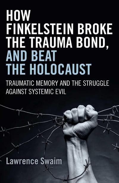 How Finkelstein Broke the Trauma Bond, and Beat the Holocaust