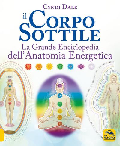 Il corpo sottile. La grande enciclopedia dell’anatomia energetica