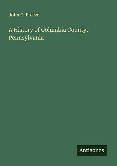A History of Columbia County, Pennsylvania