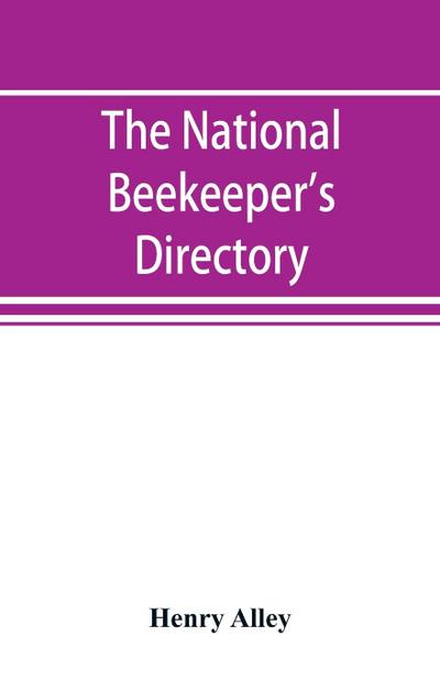 The national beekeeper’s directory, containing a classified list of the beekeepers of the United States and Canada; with essays and hints regarding the successful management of the apiary