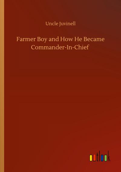 Farmer Boy and How He Became Commander-In-Chief
