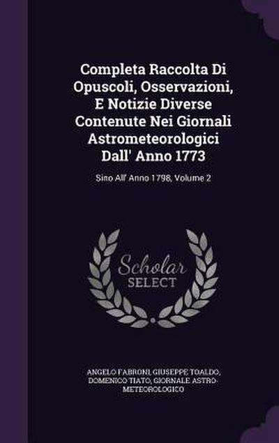 Completa Raccolta Di Opuscoli, Osservazioni, E Notizie Diverse Contenute Nei Giornali Astrometeorologici Dall’ Anno 1773