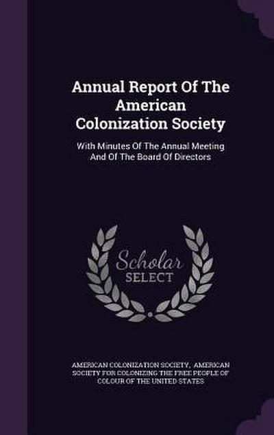Annual Report Of The American Colonization Society: With Minutes Of The Annual Meeting And Of The Board Of Directors