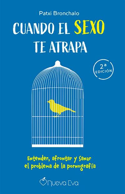 Cuando el sexo te atrapa : entender, afrontar y sanar el problema de la pornografía