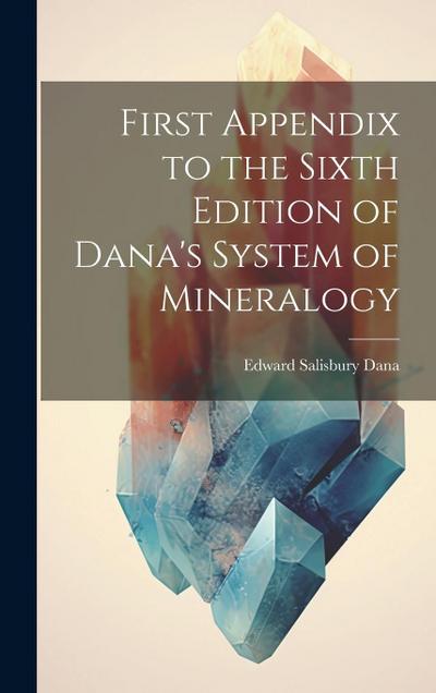 First Appendix to the Sixth Edition of Dana’s System of Mineralogy