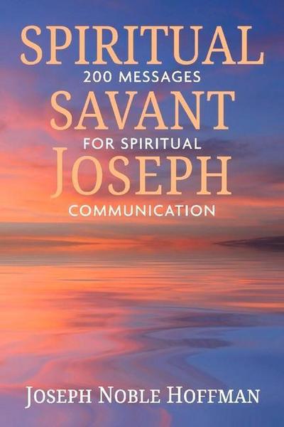 Spiritual Savant Joseph: 200 Messages for Spiritual Communication