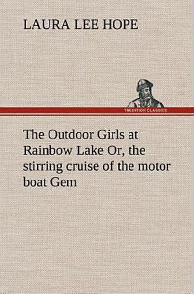 The Outdoor Girls at Rainbow Lake Or, the stirring cruise of the motor boat Gem