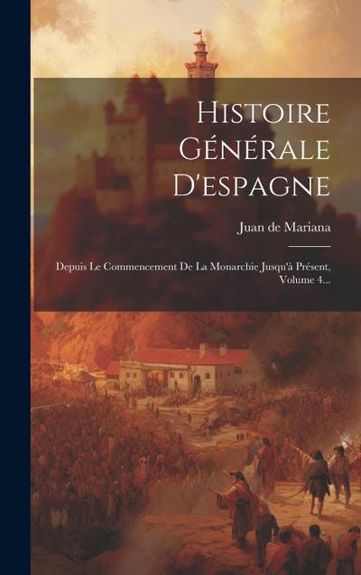 Histoire Générale D’espagne: Depuis Le Commencement De La Monarchie Jusqu’à Présent, Volume 4...