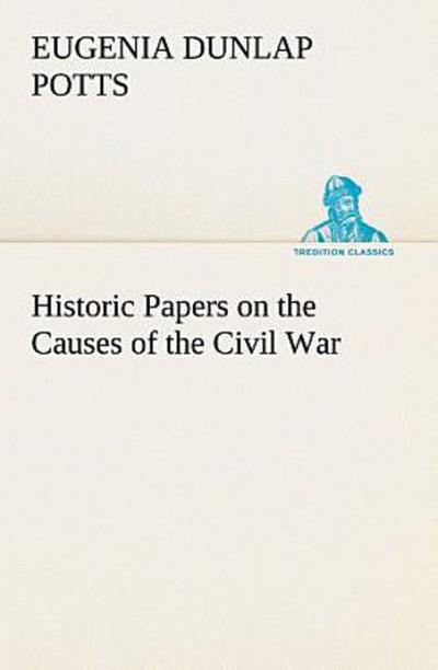 Historic Papers on the Causes of the Civil War