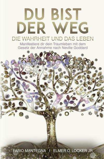 Du bist der Weg: Manifestiere dir dein Traumleben mit dem Gesetz der Annahme nach Neville Goddard