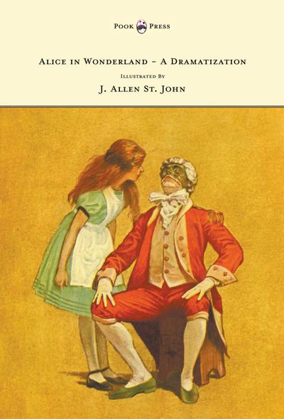 Alice in Wonderland - A Dramatization of Lewis Carroll’s ’Alice’s Adventures in Wonderland’ and ’Through the Looking Glass’ - With Illustrations by J. Allen St. John