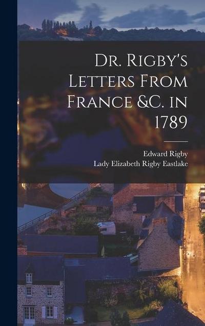 Dr. Rigby’s Letters From France &c. in 1789