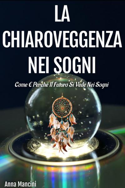 La chiaroveggenza nei sogni Come e perché il futuro si vede nei sogni (Sogni e Realtà, #4)