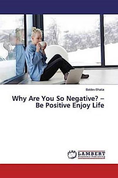 Why Are You So Negative? - Be Positive Enjoy Life