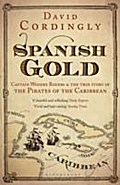 Spanish Gold: Captain Woodes Rogers and the True Story of the Pirates of the Caribbean
