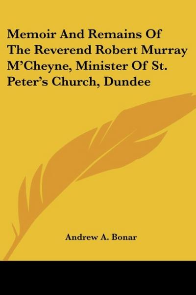 Memoir and Remains of the Reverend Robert Murray M’Cheyne, Minister of St. Peter’s Church, Dundee
