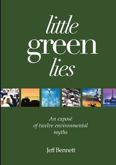 Little Green Lies: An Expos of Twelve Environmental Myths
