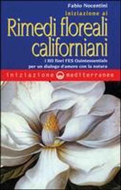 Iniziazione ai rimedi floreali californiani. I 103 fiori FES Quintessentials per un dialogo d’amore con la natura