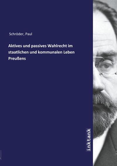 Aktives und passives Wahlrecht im staatlichen und kommunalen Leben Preußens