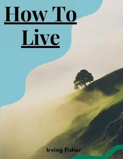 Irving Fisher: How To Live
