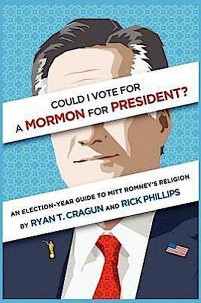 Could I Vote for a Mormon for President? An Election-Year Guide to Mitt Romney’s Religion