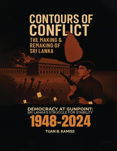 CONTOURS OF CONFLICT  THE MAKING & REMAKING OF SRI LANKA - Democracy at Gunpoint