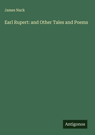 Earl Rupert: and Other Tales and Poems