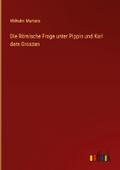 Die Römische Frage unter Pippin und Karl dem Grosz