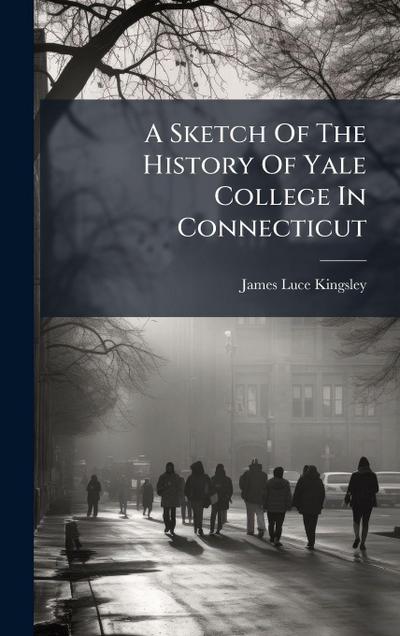 A Sketch Of The History Of Yale College In Connecticut