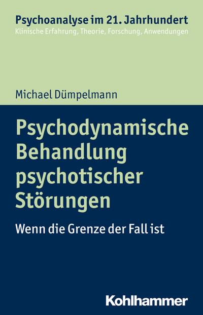 Psychodynamische Behandlung psychotischer Störungen: Wenn die Grenze der Fall ist (Psychoanalyse im 21. Jahrhundert)