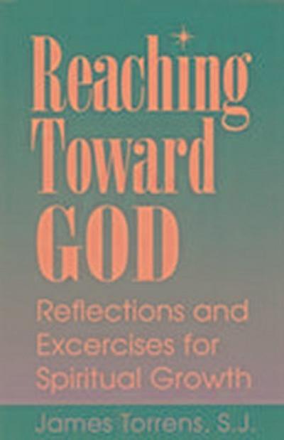 Reaching Toward God: Reflections and Excercises for Spiritual Growth
