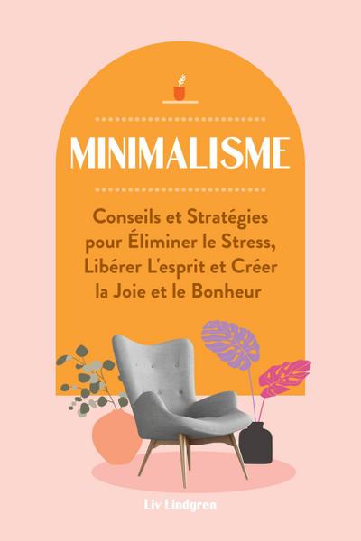 Minimalisme: Conseils et Stratégies pour Éliminer le Stress, Libérer L’esprit et Créer la Joie et le Bonheur