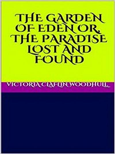 The garden of Eden or, the Paradise lost and found
