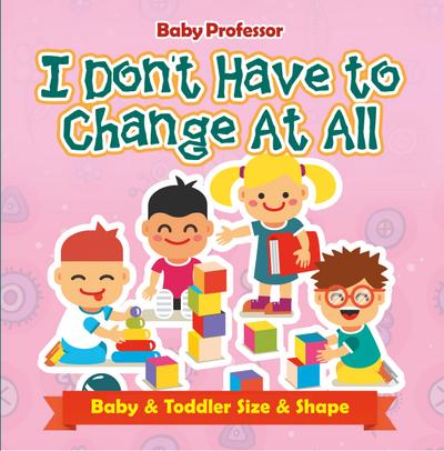I Don’t Have to Change At All | Baby & Toddler Size & Shape