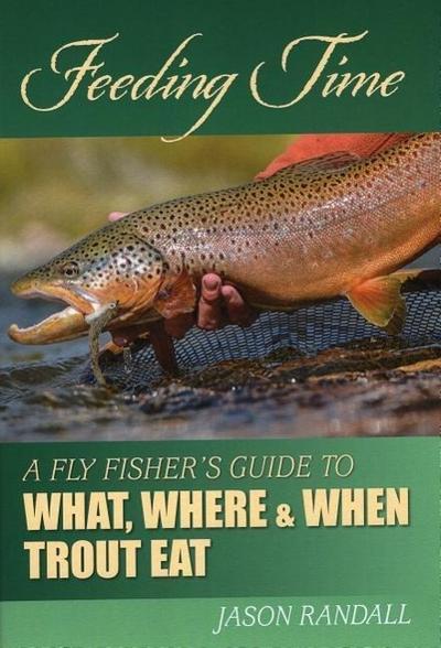 Feeding Time: A Fly Fisher’s Guide to What, Where, and When Trout Eat