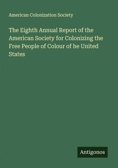 The Eighth Annual Report of the American Society for Colonizing the Free People of Colour of he United States