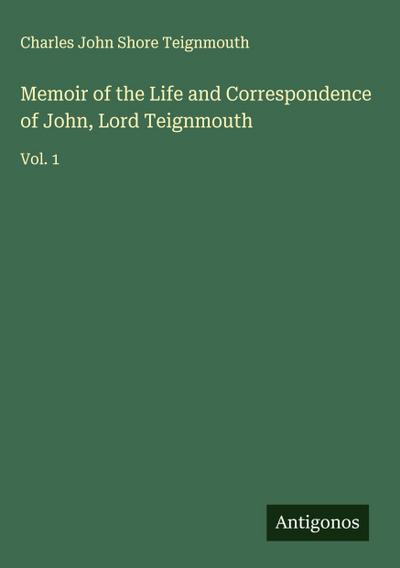 Memoir of the Life and Correspondence of John, Lord Teignmouth