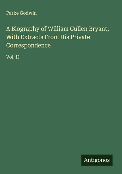 A Biography of William Cullen Bryant, With Extracts From His Private Correspondence