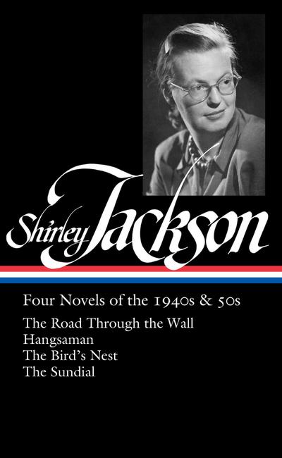 Shirley Jackson: Four Novels of the 1940s & 50s (Loa #336): The Road Through the Wall / Hangsaman / The Bird’s Nest / The Sundial
