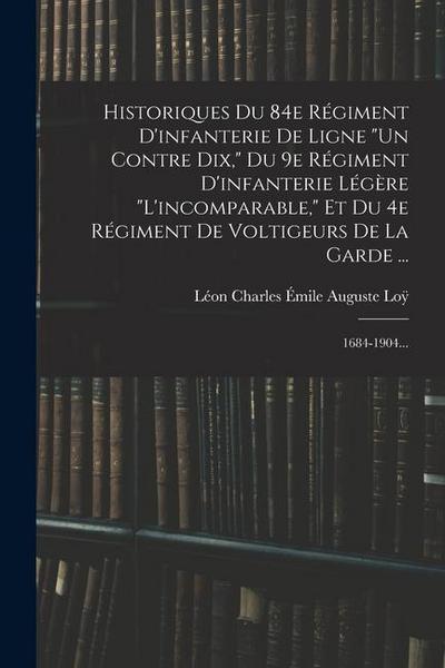 Historiques Du 84e Régiment D’infanterie De Ligne "un Contre Dix," Du 9e Régiment D’infanterie Légère "l’incomparable," Et Du 4e Régiment De Voltigeur