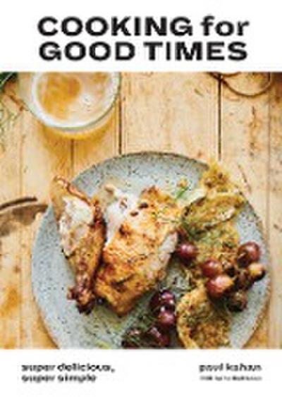 Cooking for Good Times: Super Delicious, Super Simple [A Cookbook]
