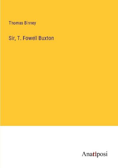 Sir, T. Fowell Buxton