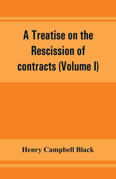 A treatise on the rescission of contracts and cancellation of written instruments (Volume I)