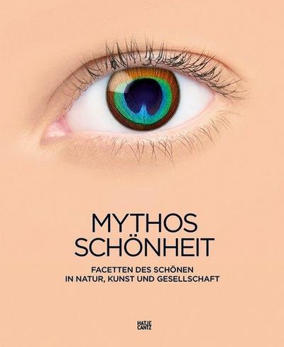 Mythos Schönheit: Facetten des Schönen in Natur, Kunst und Gesellschaft
