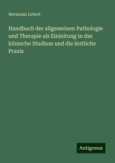 Lebert, H: Handbuch der allgemeinen Pathologie und Therapie