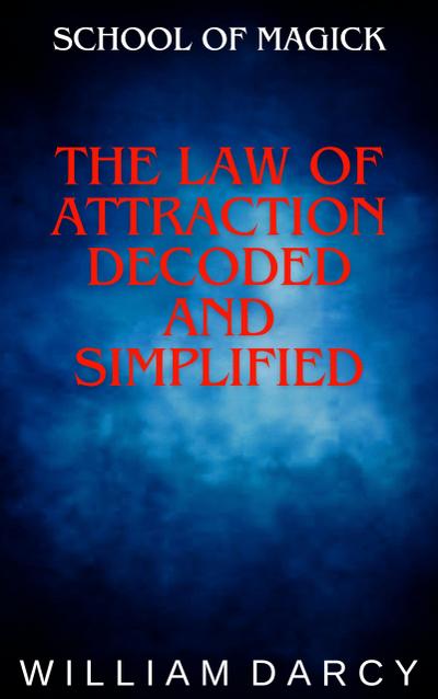 The Law of Attraction Decoded and Simplified (School of Magick, #6)