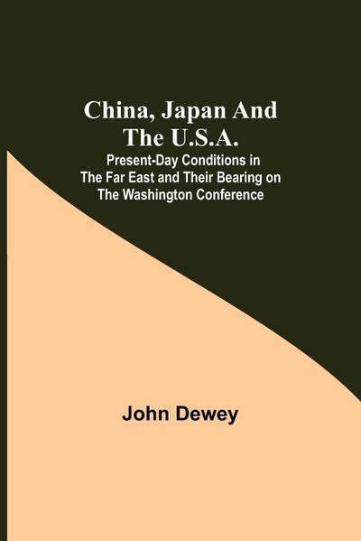 China, Japan and the U.S.A.; Present-Day Conditions in the Far East and Their Bearing on the Washington Conference